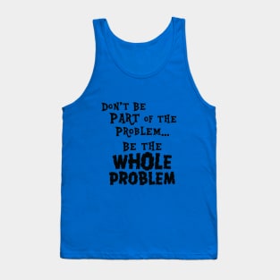 Be the Whole Problem Tank Top